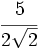 \cfrac{5}{2\sqrt{2}}