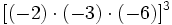 [(-2) \cdot (-3) \cdot (-6)]^3