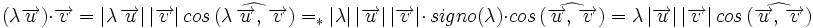 (\lambda \overrightarrow{u}) \cdot \overrightarrow{v}=|\lambda \, \overrightarrow{u}| \, |\overrightarrow{v}| \, cos \, (\widehat{\lambda \, \overrightarrow{u}, \,  \overrightarrow{v}})=_*|\lambda | \, |\overrightarrow{u}| \, |\overrightarrow{v}| \cdot  \, signo(\lambda) \cdot cos \, (\widehat{\overrightarrow{u}, \,  \overrightarrow{v}})=\lambda \, |\overrightarrow{u}| \, |\overrightarrow{v}| \, cos \, (\widehat{\overrightarrow{u}, \,  \overrightarrow{v}})
