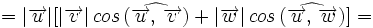 =|\overrightarrow{u}|[|\overrightarrow{v}| \, cos \, (\widehat{\overrightarrow{u}, \,  \overrightarrow{v}})+|\overrightarrow{w}| \, cos \, (\widehat{\overrightarrow{u}, \,  \overrightarrow{w}})]=