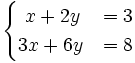 \begin{cases}~x+2y & = 3 \\ 3x+6y & = 8 \end{cases}