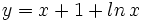 y=x+1+ln \, x \;