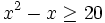 x^2-x \ge 20\;