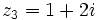 z_3=1+2i\;