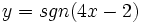 y=sgn(4x-2)\;