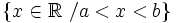 \left \{ x \in \mathbb{R} \ / a<x<b \right \}