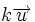 k  \overrightarrow{u}