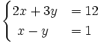\begin{cases}2x+3y & = 12 \\ ~x-y & = 1 \end{cases}