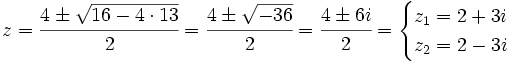 z=\cfrac{4 \pm \sqrt{16-4 \cdot 13}}{2}=\cfrac{4 \pm \sqrt{-36}}{2}=\cfrac{4 \pm 6i}{2}= \begin{cases}  z_1=2+3i \\ z_2=2-3i  \end{cases}