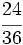 \cfrac{24}{36}\;