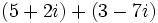 (5 + 2i) +(3 - 7i)\;