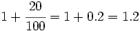 1+\cfrac{20}{100}=1+0.2=1.2