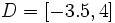 D=[-3.5, 4]\;\!