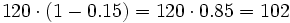 120 \cdot (1-0.15)=120 \cdot 0.85=102