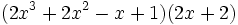 (2x^3+2x^2-x+1)(2x+2)\;