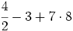 \cfrac {4}{2}- 3+7 \cdot 8