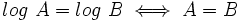 log \ A = log \ B \iff A=B