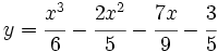 y=\cfrac{x^3}{6}-\cfrac{2x^2}{5}-\cfrac{7x}{9}-\cfrac{3}{5}\;