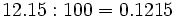 12.15 : 100 = 0.1215\;
