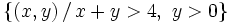 \left\{ (x,y) \, / \, x+y>4 , \ y>0 \right\}