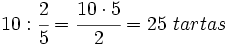 10 : \cfrac{2}{5}=\cfrac{10 \cdot 5}{2}=25 ~tartas