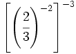 \left[ \left( \cfrac{2}{3} \right)^{-2} \right]^{-3}