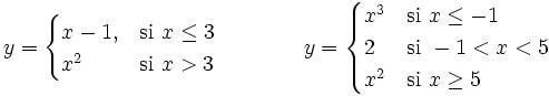 y = \begin{cases} x-1, & \mbox{si }x \le 3 \\ x^2 & \mbox{si }x>3 \end{cases} \qquad \qquad y = \begin{cases} x^3 & \mbox{si }x \le -1 \\ 2 & \mbox{si }-1<x<5 \\ x^2 & \mbox{si }x \ge 5 \end{cases}