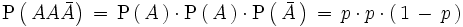 \mathrm{P} \left( \, AA\bar{A} \right) \, = \, \mathrm{P} \left( \, A \, \right) \cdot \mathrm{P} \left( \, A \, \right) \cdot \mathrm{P} \left( \, \bar{A} \, \right) \, = \, p \cdot p \cdot \left( \, 1 \, - \, p \, \right)