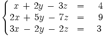 \left\{ \begin{matrix} ~x \, + \, 2y \, - \, 3z & = & ~~4 \\ 2x \, + \, 5y \, - \, 7z & = & ~~9 \\ 3x \, - \, 2y \, - \, 2z & = & ~3 \end{matrix} \right.