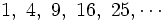 1, \ 4, \ 9, \ 16, \ 25, \cdots