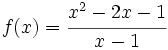 f(x)=\cfrac{x^2-2x-1}{x-1}\;