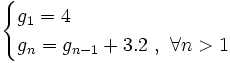 \begin{cases}g_1= 4  \\  g_n=g_{n-1}+3.2 \ , \ \forall n>1 \end{cases}