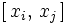 \left[    \, x_i, \, x_j \, \right]