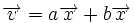 \overrightarrow{v}=a \overrightarrow{x}+b \overrightarrow{x}