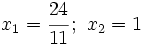 x_1=\cfrac{24}{11}\, ; \ x_2=1