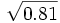 \sqrt{0.81}