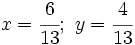 x=\cfrac{6}{13}; \ y=\cfrac{4}{13}