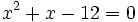 x^2+x-12=0 \;