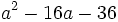 a^2-16a-36\;