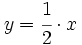 y=\cfrac{1}{2} \cdot x