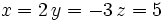 x=2 \, y=-3 \, z=5
