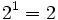 2^1=2\;