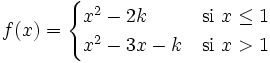 f(x) = \begin{cases} x^2-2k & \mbox{si }x \le 1 \\  x^2-3x-k & \mbox{si } x>1  \end{cases}