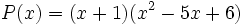 P(x)=(x+1)(x^2-5x+6)\,\!