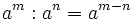 a^m : a^n=a^{m-n}\,\!