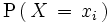 \mathrm{P} \left(    \, X \, = \, x_i \, \right)