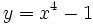 y=x^4-1\;