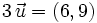 3 \, \vec{u} = (6,9)