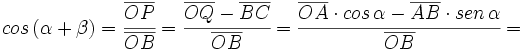 cos \, (\alpha + \beta)=\cfrac{\overline{OP}}{\overline{OB}}=\cfrac{\overline{OQ}-\overline{BC}}{\overline{OB}}=\cfrac{\overline{OA} \cdot cos \, \alpha -\overline{AB} \cdot sen \,  \alpha}{\overline{OB}}=