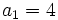 a_1=4 \;